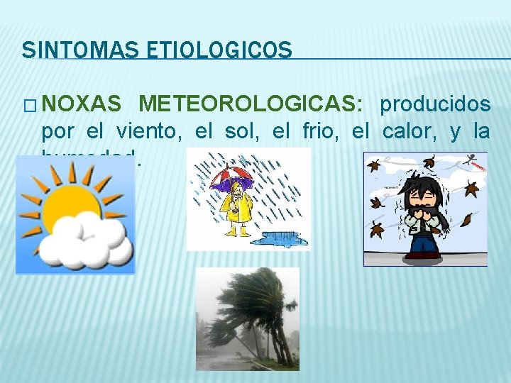 SINTOMAS ETIOLOGICOS � NOXAS METEOROLOGICAS: producidos por el viento, el sol, el frio, el