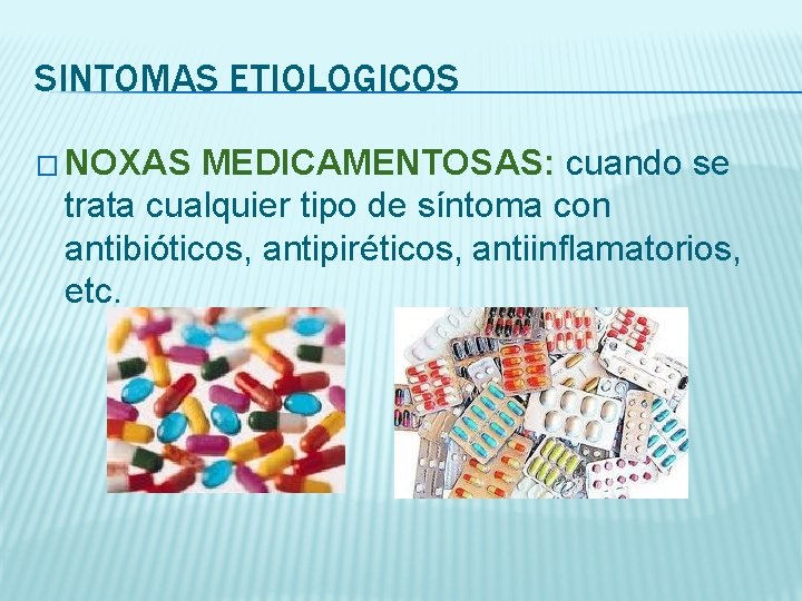 SINTOMAS ETIOLOGICOS � NOXAS MEDICAMENTOSAS: cuando se trata cualquier tipo de síntoma con antibióticos,