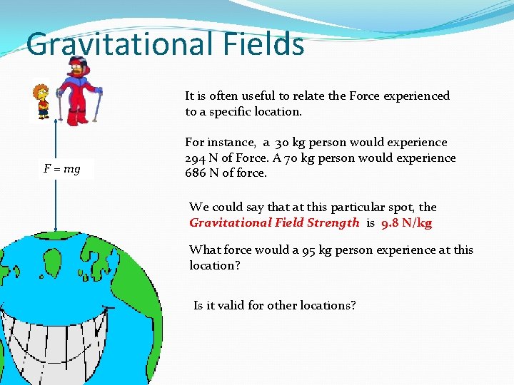 Gravitational Fields It is often useful to relate the Force experienced to a specific