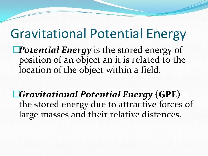 Gravitational Potential Energy �Potential Energy is the stored energy of position of an object