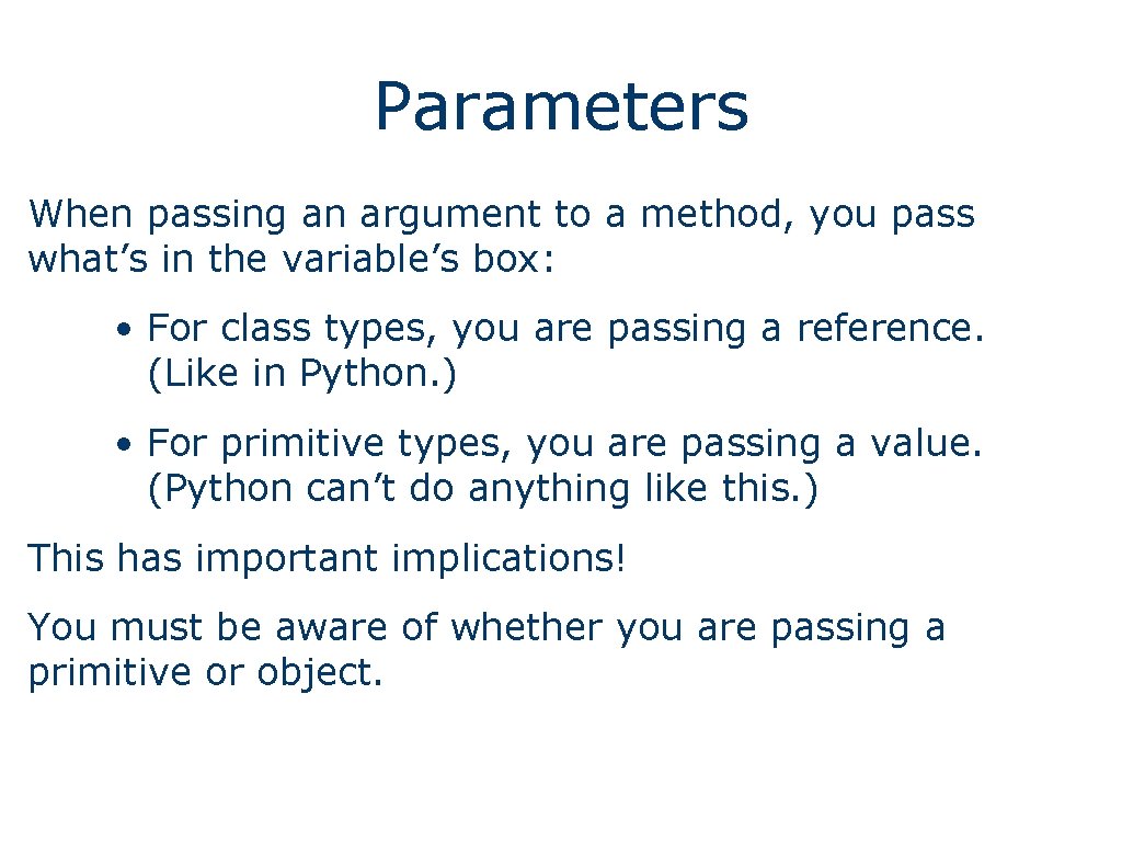 Parameters When passing an argument to a method, you pass what’s in the variable’s