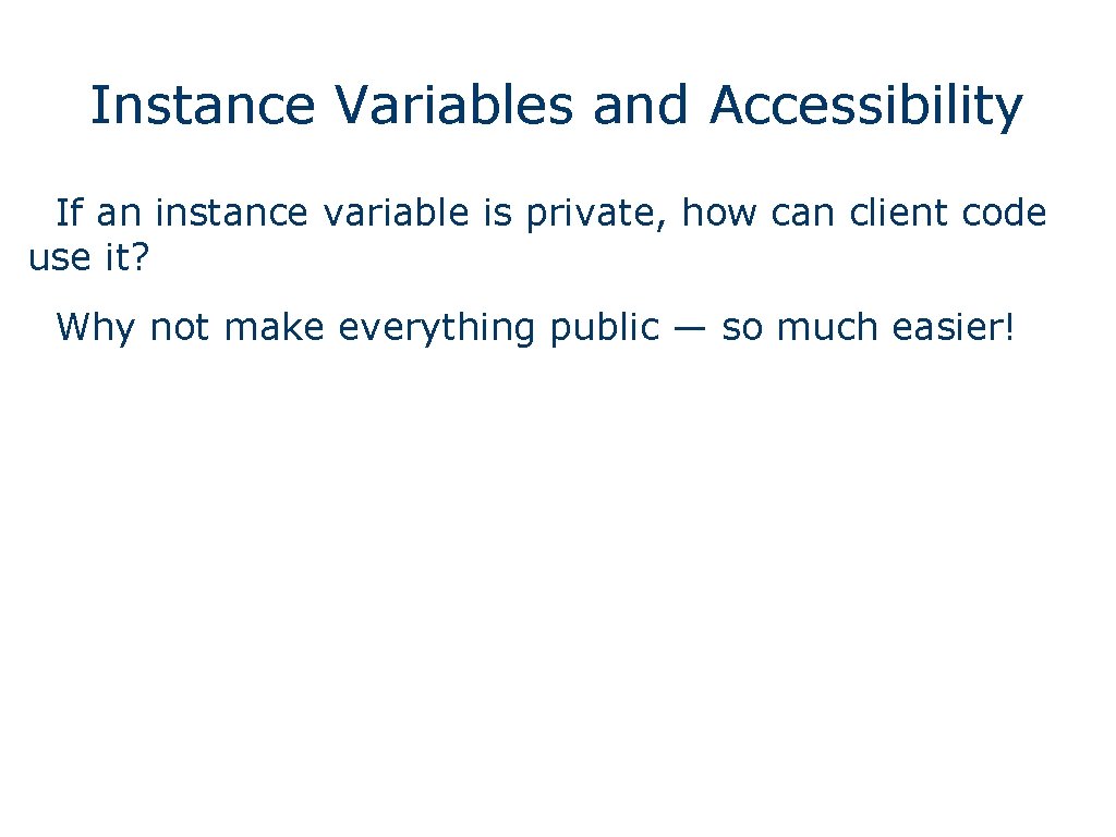 Instance Variables and Accessibility If an instance variable is private, how can client code