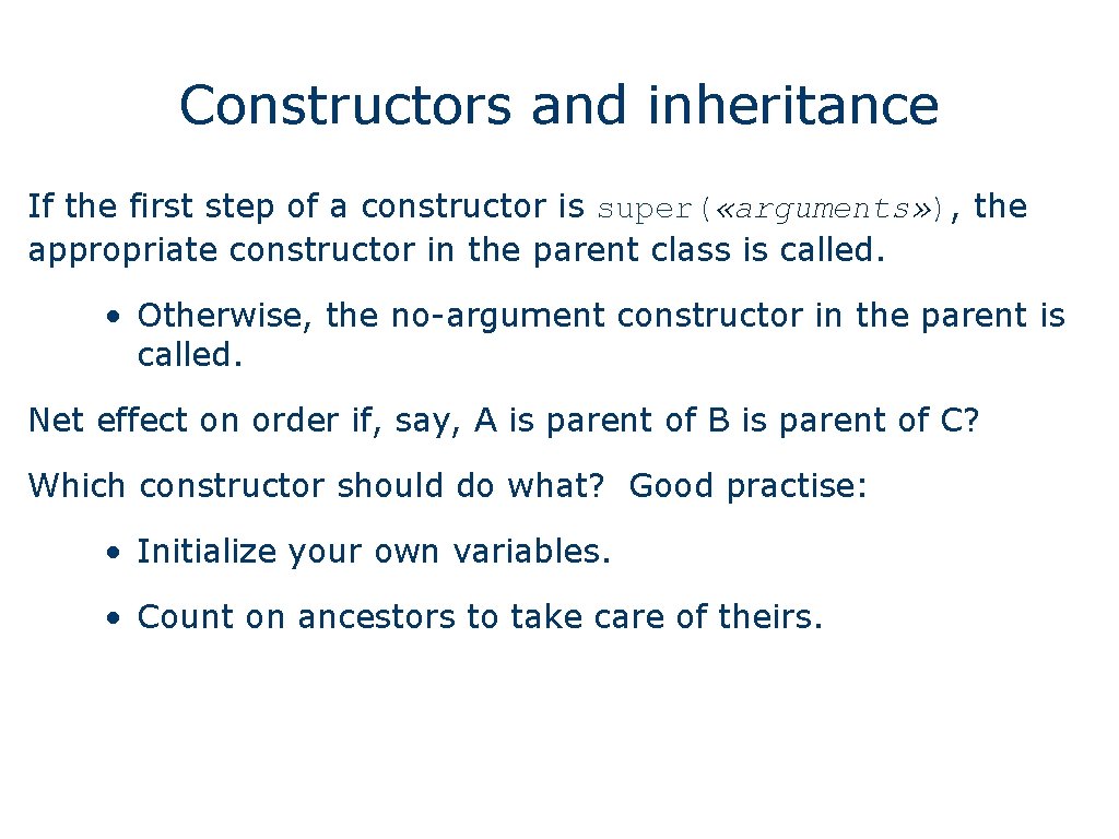 Constructors and inheritance If the first step of a constructor is super( «arguments» ),