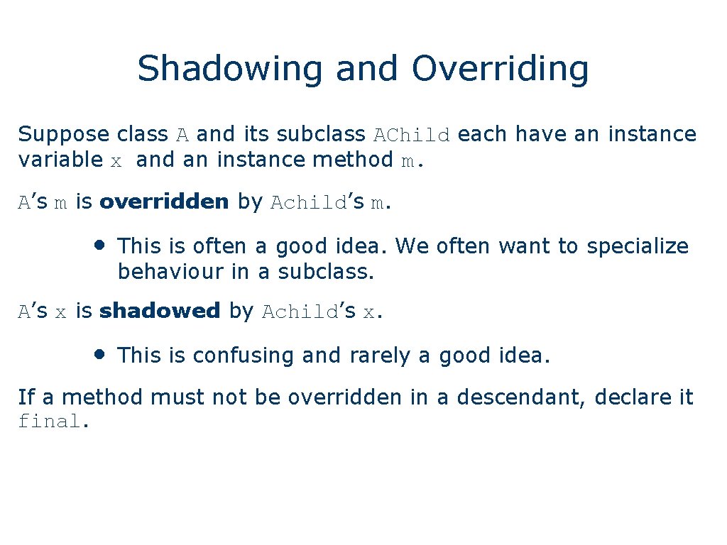 Shadowing and Overriding Suppose class A and its subclass AChild each have an instance