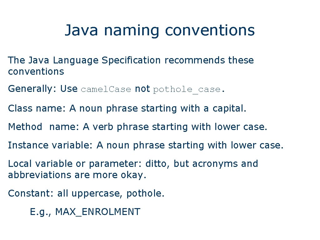 Java naming conventions The Java Language Specification recommends these conventions Generally: Use camel. Case