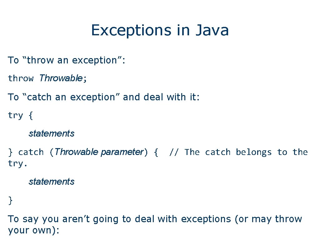 Exceptions in Java To “throw an exception”: throw Throwable; To “catch an exception” and