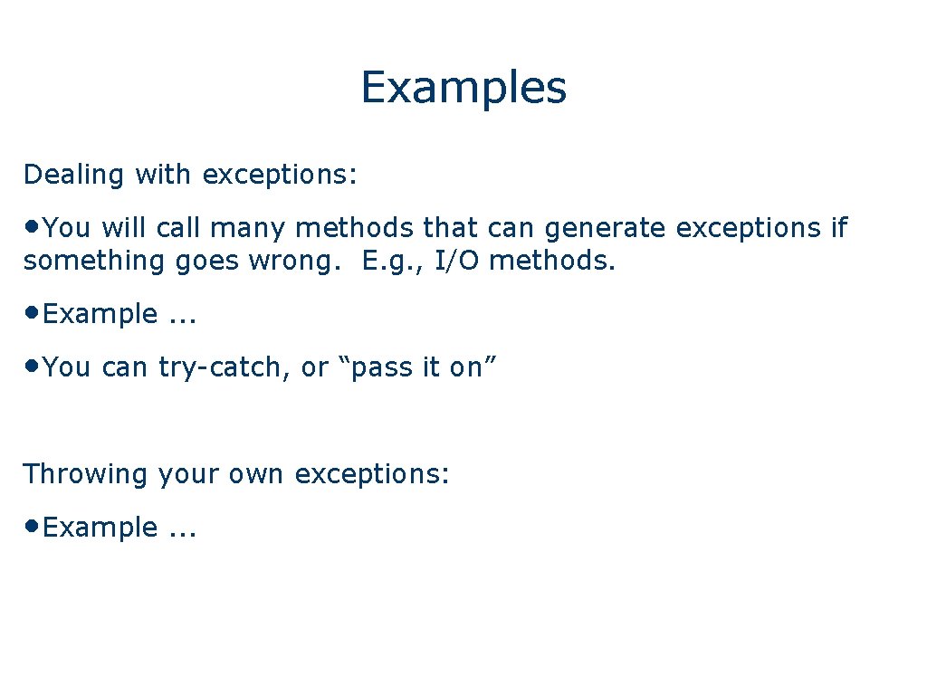 Examples Dealing with exceptions: • You will call many methods that can generate exceptions
