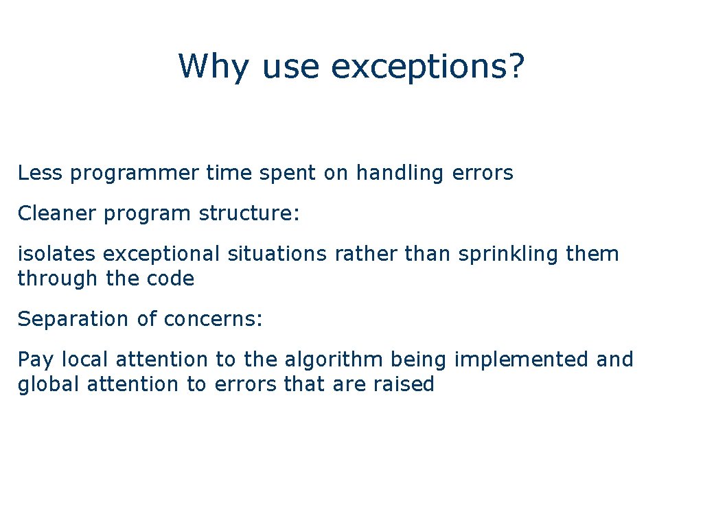 Why use exceptions? Less programmer time spent on handling errors Cleaner program structure: isolates