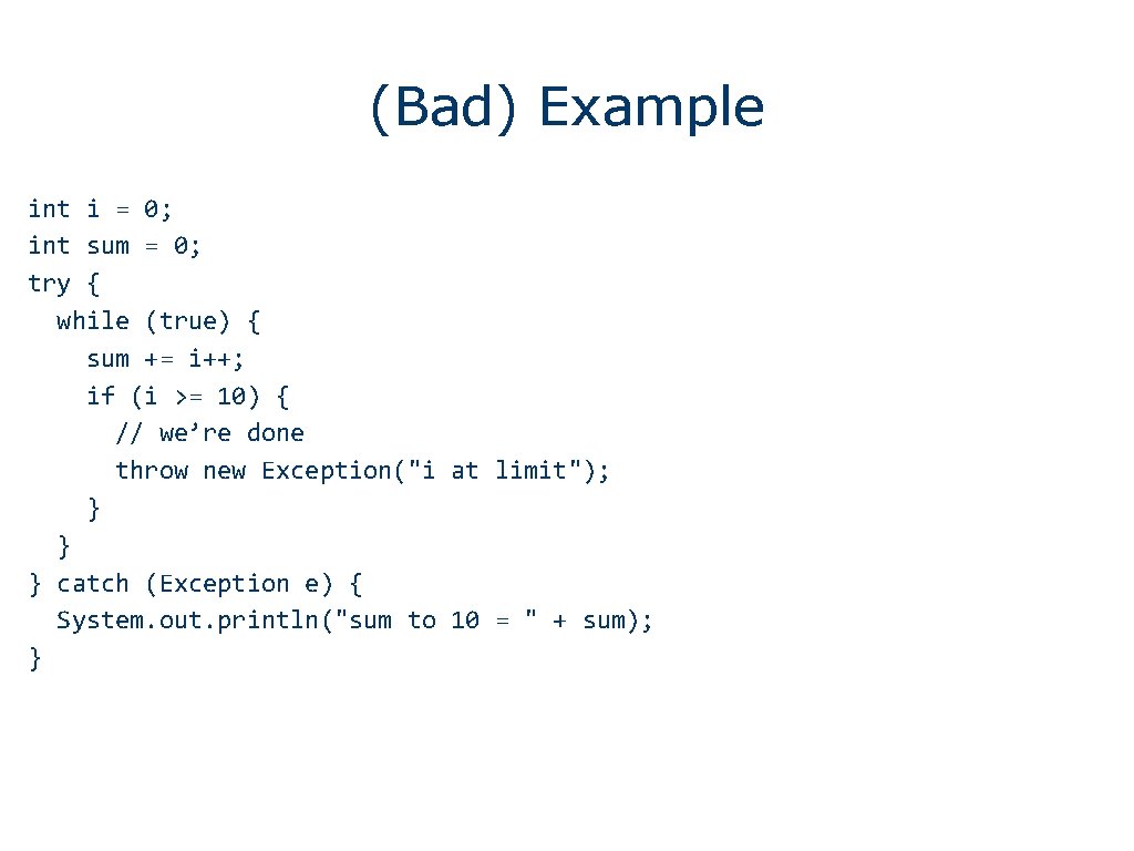 (Bad) Example int i = 0; int sum = 0; try { while (true)