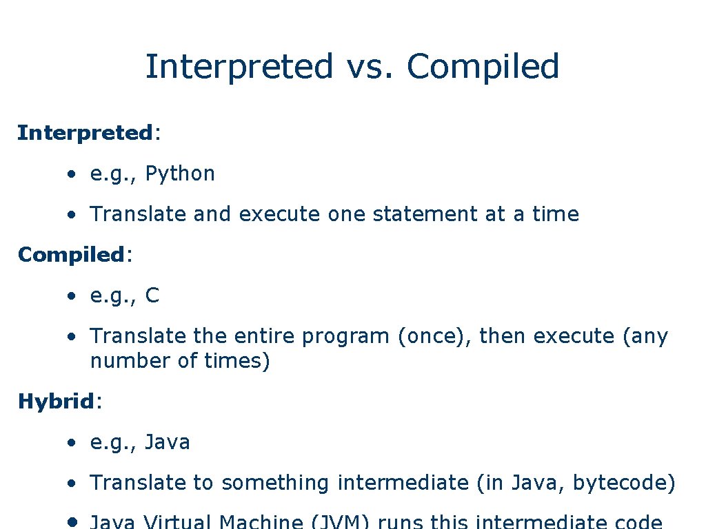 Interpreted vs. Compiled Interpreted: • e. g. , Python • Translate and execute one