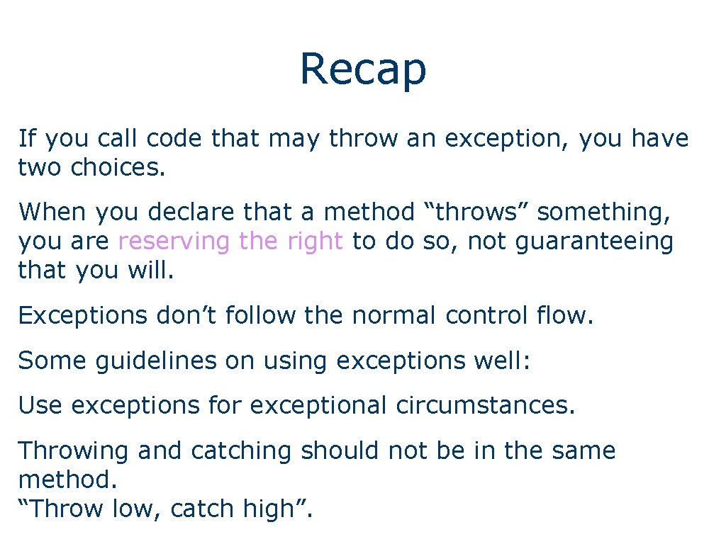 Recap If you call code that may throw an exception, you have two choices.