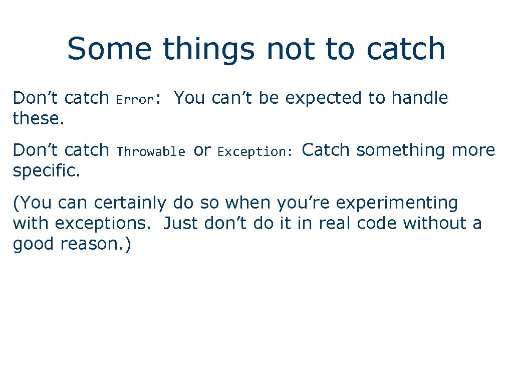 Some things not to catch Don’t catch Error: You can’t be expected to handle