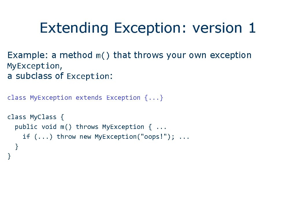 Extending Exception: version 1 Example: a method m() that throws your own exception My.