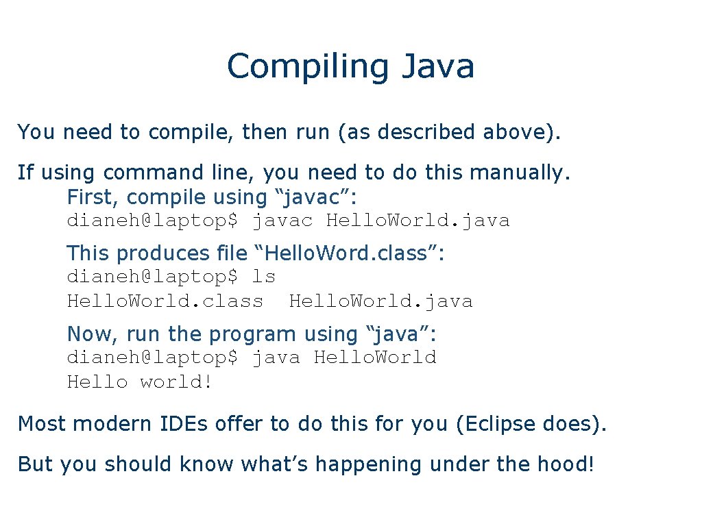 Compiling Java You need to compile, then run (as described above). If using command