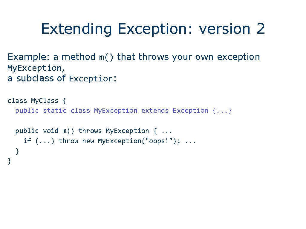 Extending Exception: version 2 Example: a method m() that throws your own exception My.