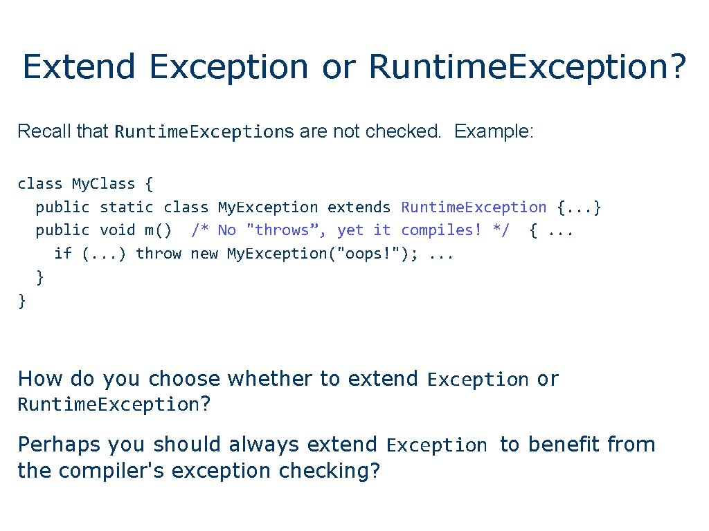 Extend Exception or Runtime. Exception? Recall that Runtime. Exceptions are not checked. Example: class