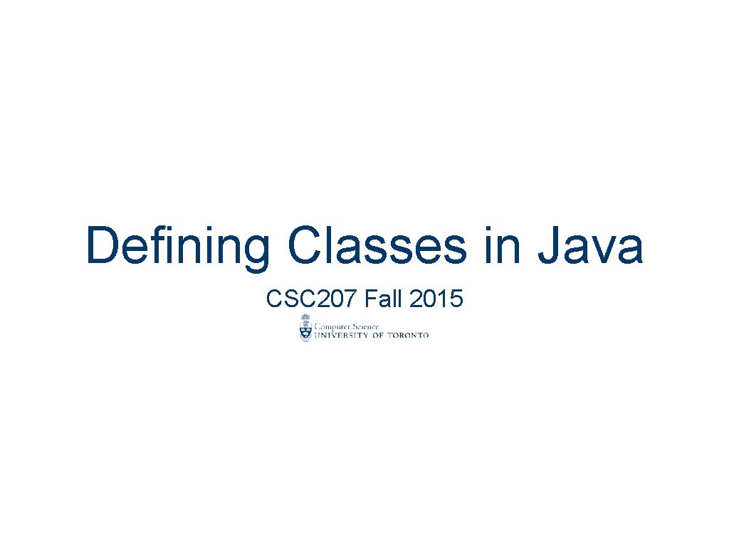 Defining Classes in Java CSC 207 Fall 2015 Defining Classes in Java CSC 207 Fall 2015