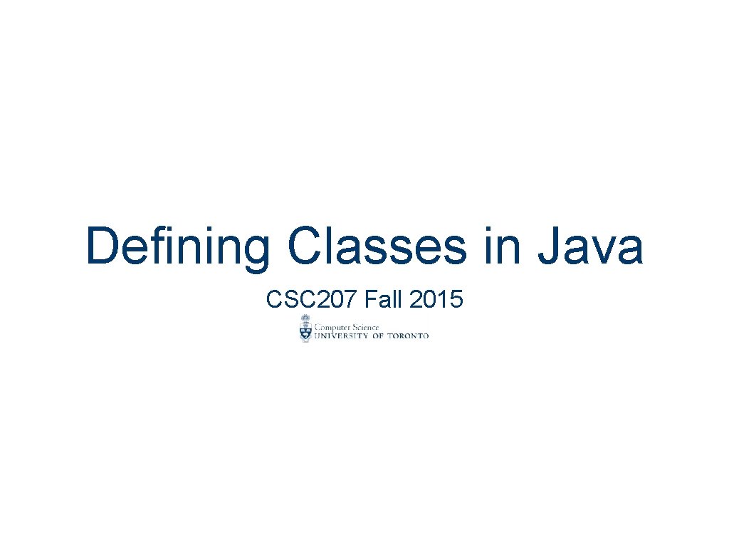 Defining Classes in Java CSC 207 Fall 2015 