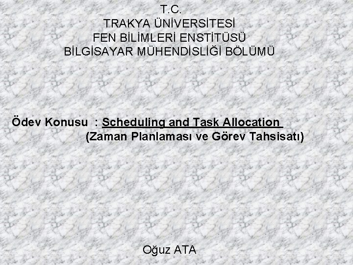 T. C. TRAKYA ÜNİVERSİTESİ FEN BİLİMLERİ ENSTİTÜSÜ BİLGİSAYAR MÜHENDİSLİĞİ BÖLÜMÜ Ödev Konusu : Scheduling