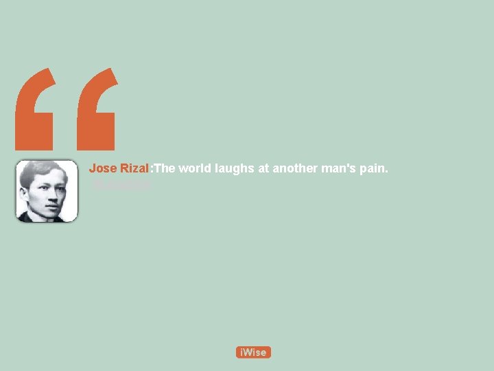 “ Jose Rizal: The world laughs at another man's pain. #Laughter 