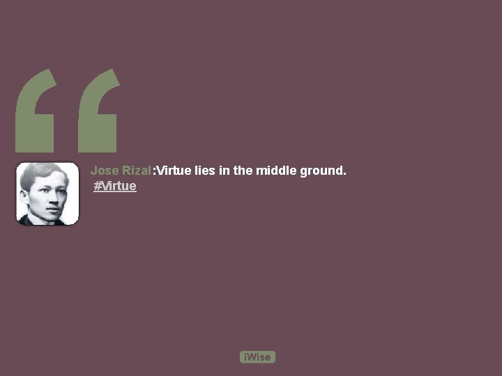 “ Jose Rizal: Virtue lies in the middle ground. #Virtue 