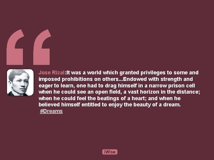 “ Jose Rizal: It was a world which granted privileges to some and imposed