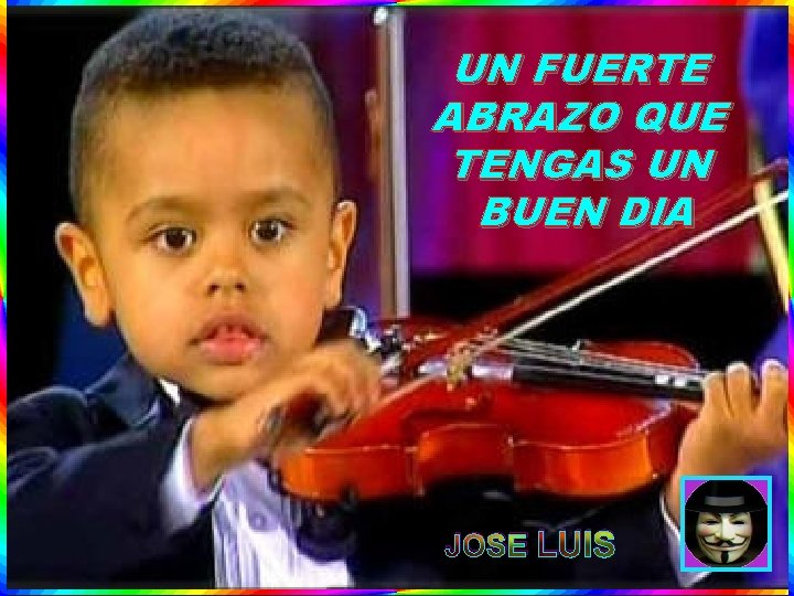 UN FUERTE ABRAZO QUE TENGAS UN BUEN DIA JOSE LUIS UN FUERTE ABRAZO QUE TENGAS UN BUEN DIA JOSE LUIS