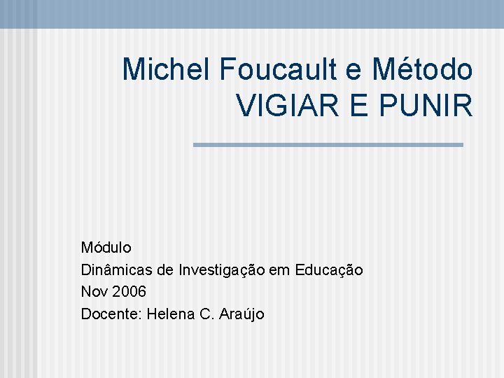 Michel Foucault e Método VIGIAR E PUNIR Módulo Dinâmicas de Investigação em Educação Nov