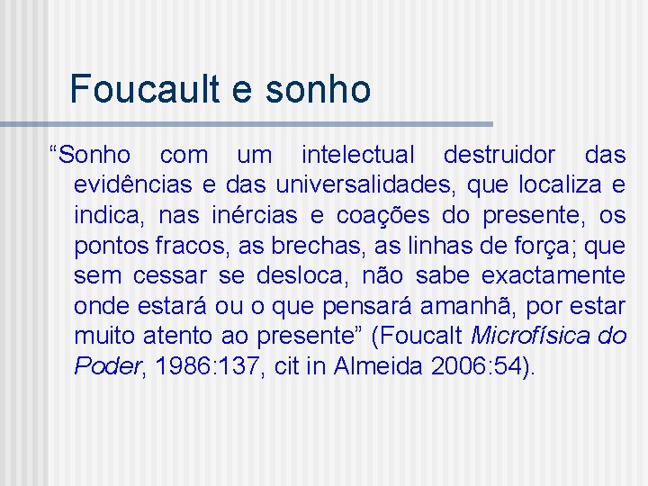 Foucault e sonho “Sonho com um intelectual destruidor das evidências e das universalidades, que