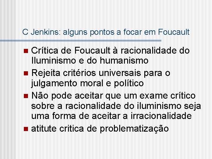 C Jenkins: alguns pontos a focar em Foucault Crítica de Foucault à racionalidade do