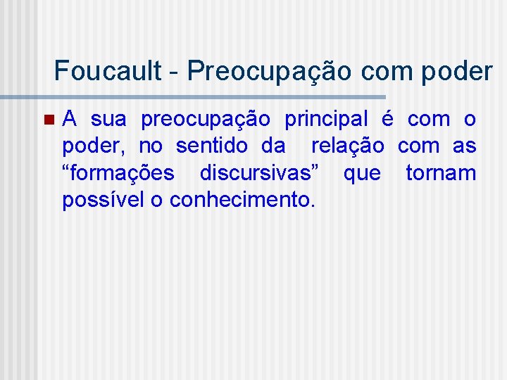 Foucault - Preocupação com poder n A sua preocupação principal é com o poder,