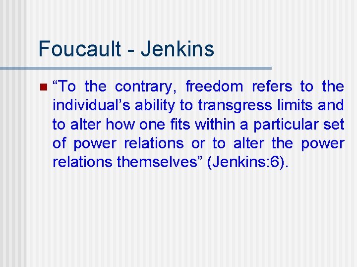 Foucault - Jenkins n “To the contrary, freedom refers to the individual’s ability to
