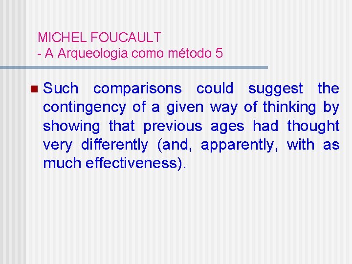 MICHEL FOUCAULT - A Arqueologia como método 5 n Such comparisons could suggest the