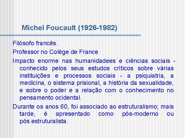 Michel Foucault (1926 -1982) Filósofo francês. Professor no Colège de France Impacto enorme nas