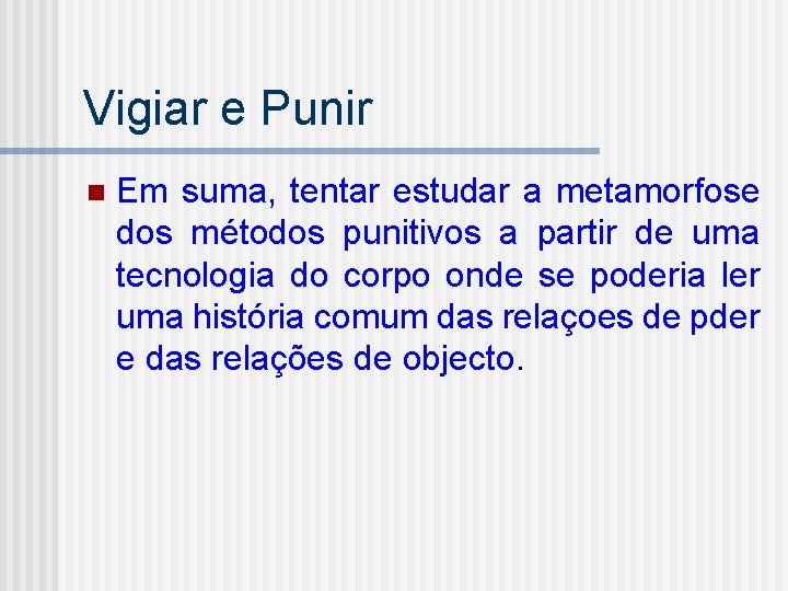 Vigiar e Punir n Em suma, tentar estudar a metamorfose dos métodos punitivos a