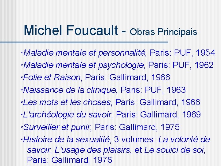 Michel Foucault - Obras Principais ･Maladie mentale et personnalité, Paris: PUF, 1954 ･Maladie mentale