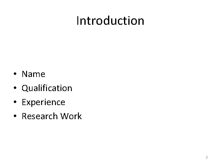 Introduction • • Name Qualification Experience Research Work 2 