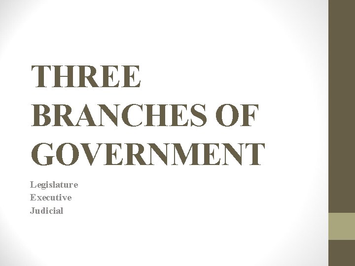 THREE BRANCHES OF GOVERNMENT Legislature Executive Judicial 