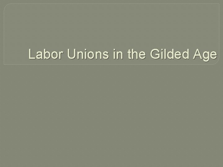 Labor Unions in the Gilded Age 