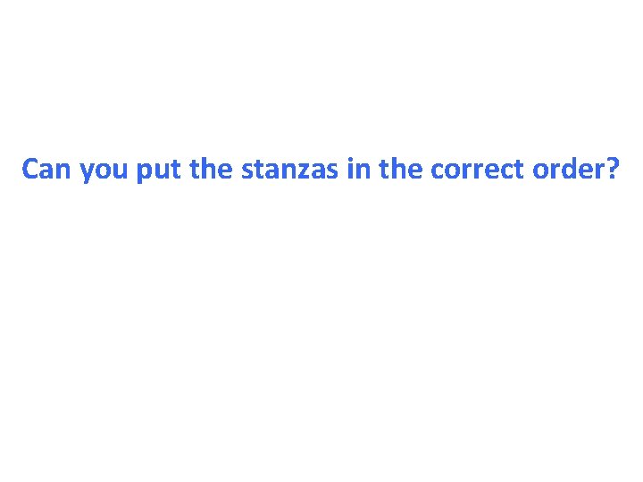 Can you put the stanzas in the correct order? Can you put the stanzas in the correct order?