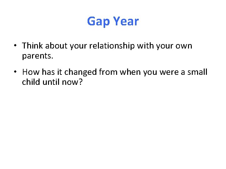 Gap Year • Think about your relationship with your own parents. • How has Gap Year • Think about your relationship with your own parents. • How has