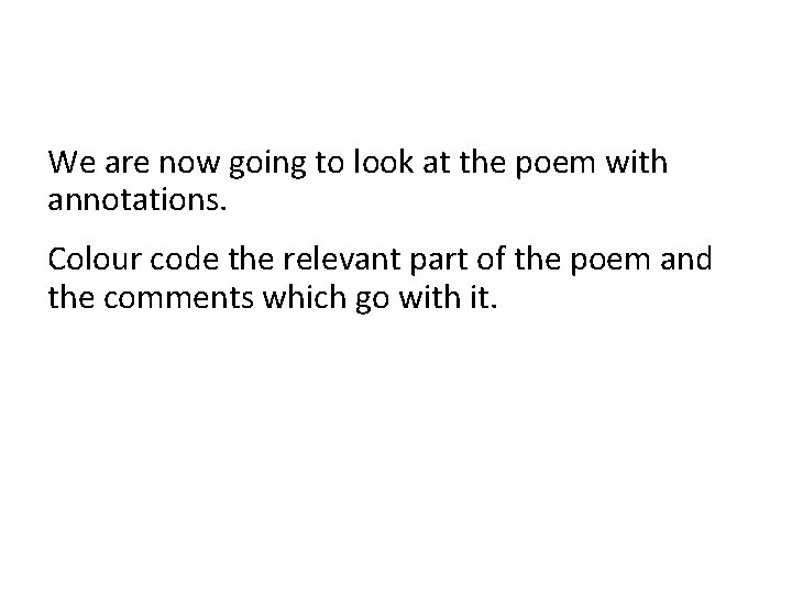 We are now going to look at the poem with annotations. Colour code the We are now going to look at the poem with annotations. Colour code the