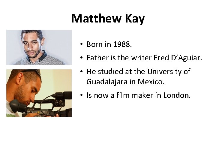Matthew Kay • Born in 1988. • Father is the writer Fred D’Aguiar. • Matthew Kay • Born in 1988. • Father is the writer Fred D’Aguiar. •