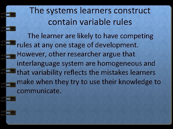 The systems learners construct contain variable rules The learner are likely to have competing