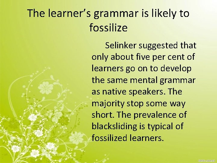 The learner’s grammar is likely to fossilize Selinker suggested that only about five per
