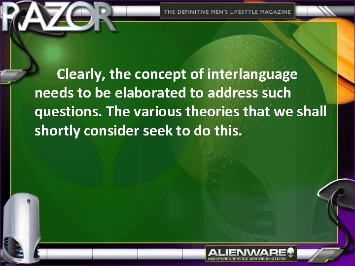 Clearly, the concept of interlanguage needs to be elaborated to address such questions. The