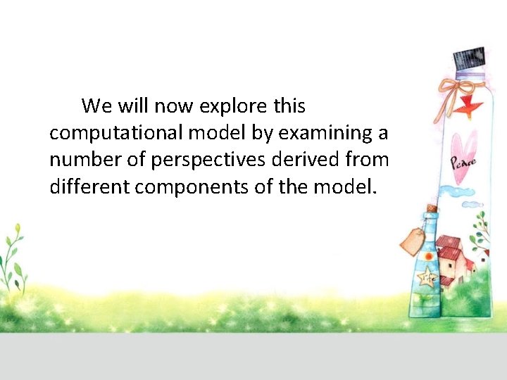 We will now explore this computational model by examining a number of perspectives derived