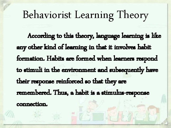 Behaviorist Learning Theory According to this theory, language learning is like any other kind