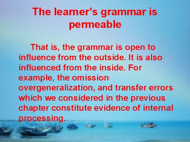 The learner’s grammar is permeable That is, the grammar is open to influence from