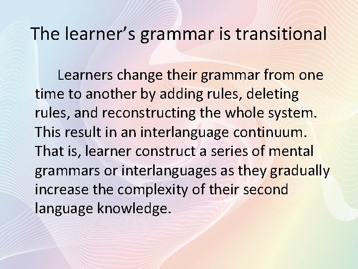 The learner’s grammar is transitional Learners change their grammar from one time to another